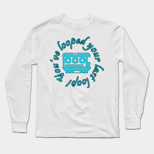 You've looped your last loop! Long Sleeve T-Shirt